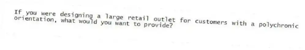 If you were designing a large retail outlet for customers with a polychronic orientation, what would you want to provide?