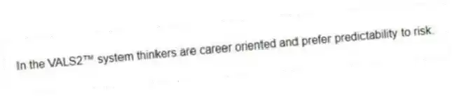 In the VALS2™ system thinkers are career oriented and prefer predictability to risk.