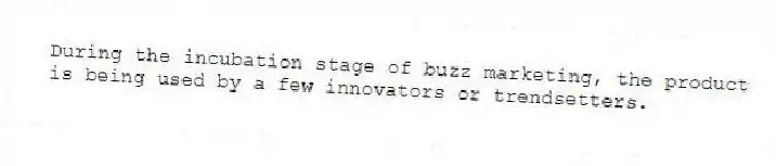 During the incubation stage of buzz marketing, the product is being used by a few innovators or trendsetters.