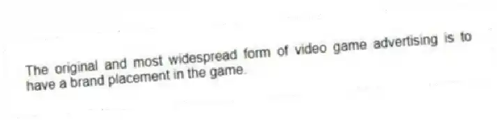 The original and most widespread form of video game advertising is to have a brand placement in the game.