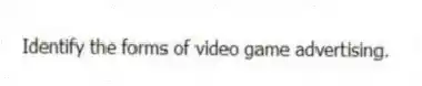 Identify the forms of video game advertising.