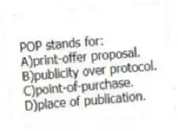 POP stands for:
A)print-offer proposal.
B)publicity over protocol.
C)point-of-purchase.
D)place of publication.