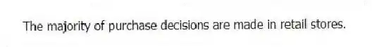 The majority of purchase decisions are made in retail stores.