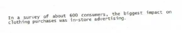 In a survey of about 600 consumers, the biggest impact on clothing purchases was in-store advertising.