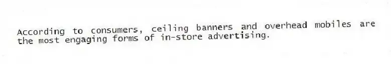 According to consumers, ceiling banners and overhead mobiles are the most engaging forms of in-store advertising.