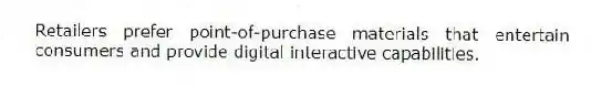 Retailers prefer point-of-purchase materials that entertain consumers and provide digital interactive capabilities.