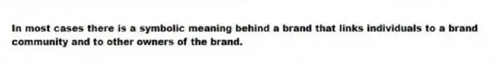 In most cases there is a symbolic meaning behind a brand that links individuals to a brand community and to other owners of the brand.