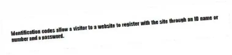 Identification codes allow a visitor to a website to register with the site through an ID name or number and a password.
