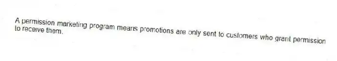 A permission marketing program means promotions are only sent to customers who grant permission to receive them.