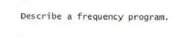 Describe a frequency program.