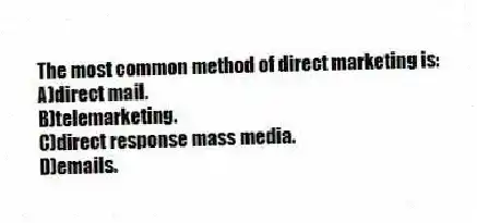 The most common method of direct marketing is:
A)direct mail.
B)telemarketing.
C)direct response mass media.
D)emails.