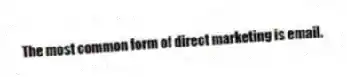 The most common form of direct marketing is email.