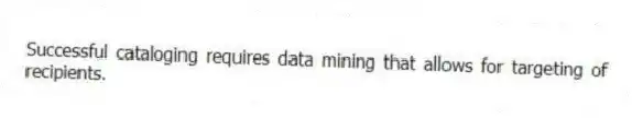 Successful cataloging requires data mining that allows for targeting of recipients.