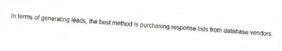 In terms of generating leads, the best method is purchasing response lists from database vendors.