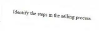 Identify the steps in the selling process.