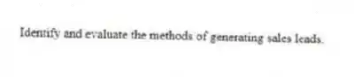 Identify and evaluate the methods of generating sales leads.