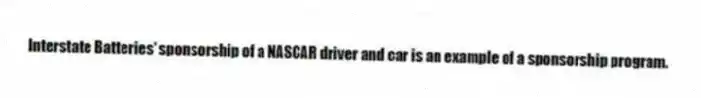 Interstate Batteries' sponsorship of a NASCAR driver and car is an example of a sponsorship program.
