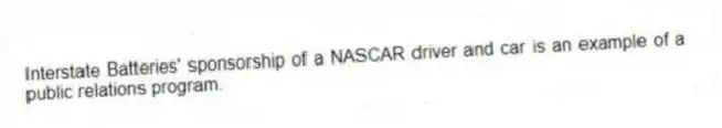 Interstate Batteries' sponsorship of a NASCAR driver and car is an example of a public relations program.