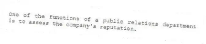 One of the functions of a public relations department is to assess the company's reputation.