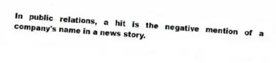 In public relations, a hit is the negative mention of a company's name in a news story.