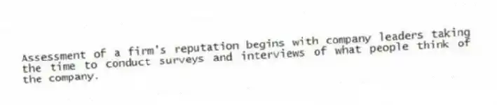 Assessment of a firm's reputation begins with company leaders taking the time to conduct surveys and interviews of what people think of the company.