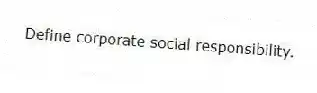 Define corporate social responsibility.