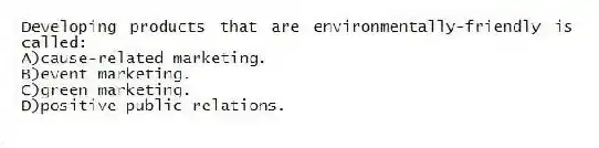 Developing products that are environmentally-friendly is called:
A)cause-related marketing.
B)event marketing.
C)green marketing.
D)positive public relations.