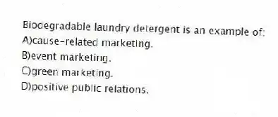 Biodegradable laundry detergent is an example of:
A)cause-related marketing.
B)event marketing.
C)green marketing.
D)positive public relations.