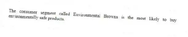 The consumer segment called Environmental Browns is the most likely to buy environmentally safe products.