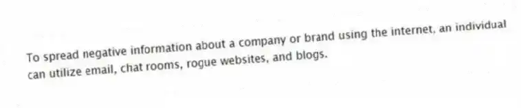 To spread negative information about a company or brand using the internet, an individual can utilize email, chat rooms, rogue websites, and blogs.