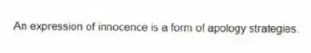 An expression of innocence is a form of apology strategies.
