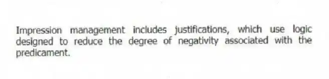 Impression management includes justifications, which use logic designed to reduce the degree of negativity associated with the predicament.