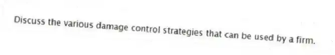 Discuss the various damage control strategies that can be used by a firm.