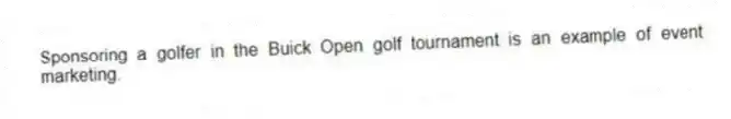 Sponsoring a golfer in the Buick Open golf tournament is an example of event marketing.