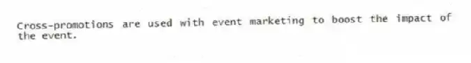 Cross-promotions are used with event marketing to boost the impact of the event.
