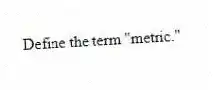 Define the term "metric."