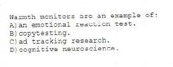 Warmth monitors are an example of:
A)an emotional reaction test.
B)copytesting.
C)ad tracking research.
D)cognitive neuroscience.