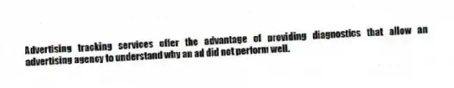 Advertising tracking services offer the advantage of providing diagnostics that allow an advertising agency to understand why an ad did not perform well.