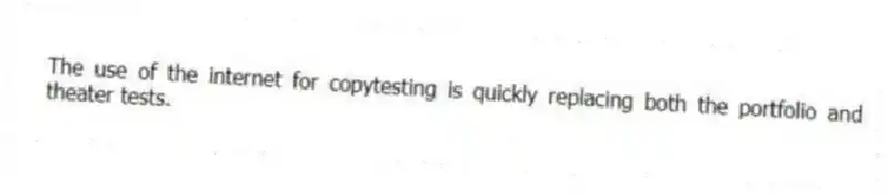 The use of the internet for copytesting is quickly replacing both the portfolio and theater tests.