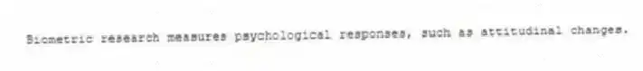 Biometric research measures psychological responses, such as attitudinal changes.