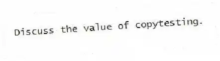 Discuss the value of copytesting.