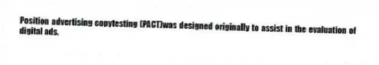 Position advertising copytesting (PACT)was designed originally to assist in the evaluation of digital ads.