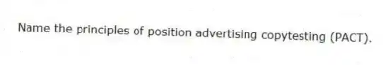Name the principles of position advertising copytesting (PACT).