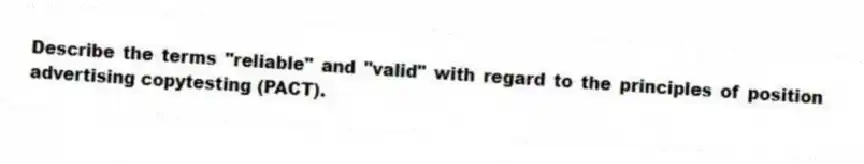 Describe the terms "reliable" and "valid" with regard to the principles of position advertising copytesting (PACT).