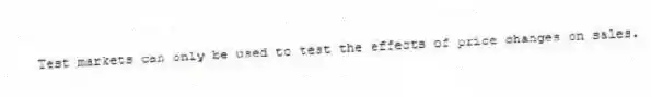 Test markets can only be used to test the effects of price changes on sales.