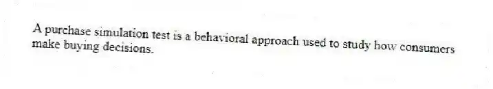 A purchase simulation test is a behavioral approach used to study how consumers make buying decisions.