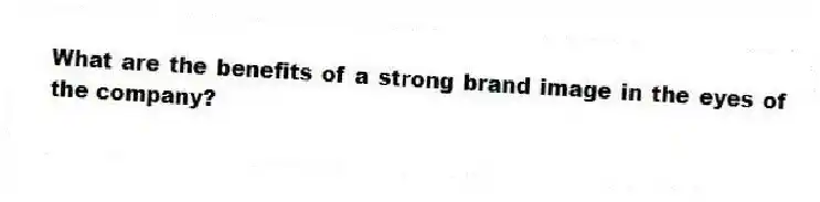 What are the benefits of a strong brand image in the eyes of the company?