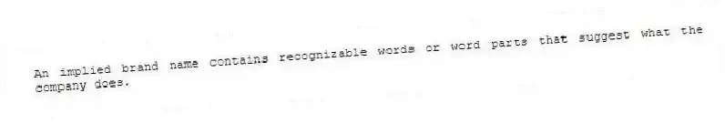 An implied brand name contains recognizable words or word parts that suggest what the company does.