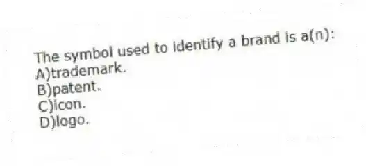 The symbol used to identify a brand is a(n):
A)trademark.
B)patent.
C)icon.
D)logo.