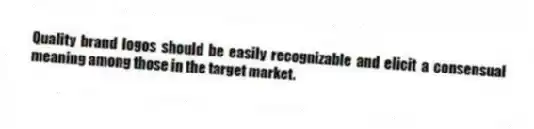 Quality brand logos should be easily recognizable and elicit a consensual meaning among those in the target market.